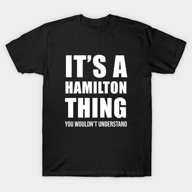 It's A Hamilton Thing You Wouldn't Understand T-Shirt by aniza